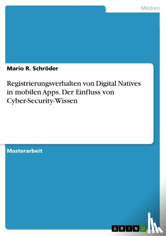 Schröder, Mario R. - Registrierungsverhalten von Digital Natives in mobilen Apps. Der Einfluss von Cyber-Security-Wissen