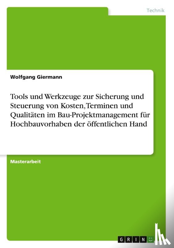 Giermann, Wolfgang - Tools und Werkzeuge zur Sicherung und Steuerung von Kosten, Terminen und Qualitäten im Bau-Projektmanagement für Hochbauvorhaben der öffentlichen Hand