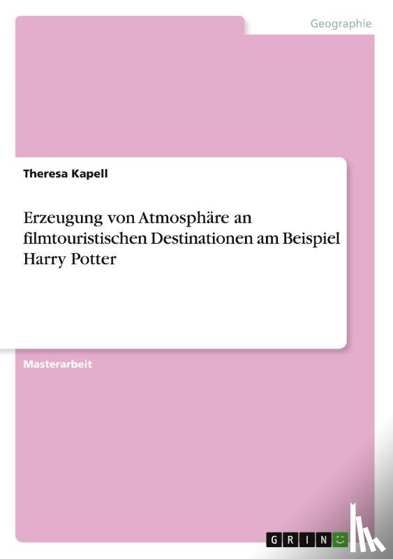 Kapell, Theresa - Erzeugung von Atmosphäre an filmtouristischen Destinationen am Beispiel Harry Potter