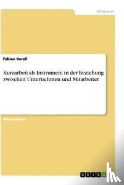 Korell, Fabian - Kurzarbeit als Instrument in der Beziehung zwischen Unternehmen und Mitarbeiter