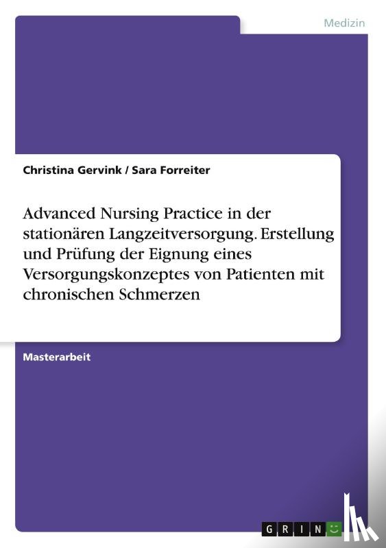 Forreiter, Sara, Gervink, Christina - Advanced Nursing Practice in der stationären Langzeitversorgung. Erstellung und Prüfung der Eignung eines Versorgungskonzeptes von Patienten mit chronischen Schmerzen