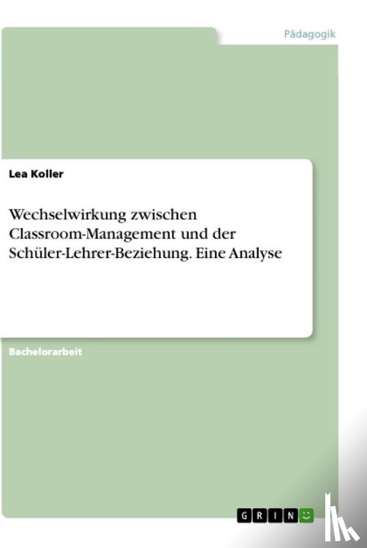 Koller, Lea - Wechselwirkung zwischen Classroom-Management und der Schüler-Lehrer-Beziehung. Eine Analyse