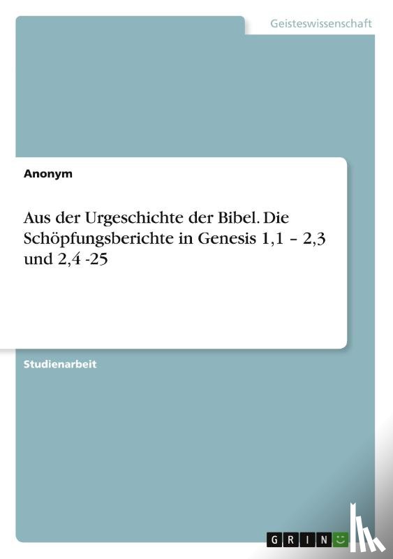 Anonymous - Aus der Urgeschichte der Bibel. Die Schöpfungsberichte in Genesis 1,1 - 2,3 und 2,4 -25