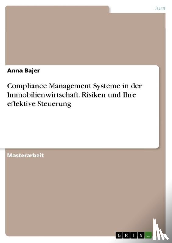 Bajer, Anna - Compliance Management Systeme in der Immobilienwirtschaft. Risiken und Ihre effektive Steuerung