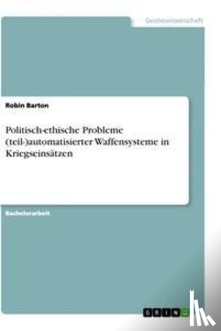 Barton, Robin - Politisch-ethische Probleme (teil-)automatisierter Waffensysteme in Kriegseinsätzen