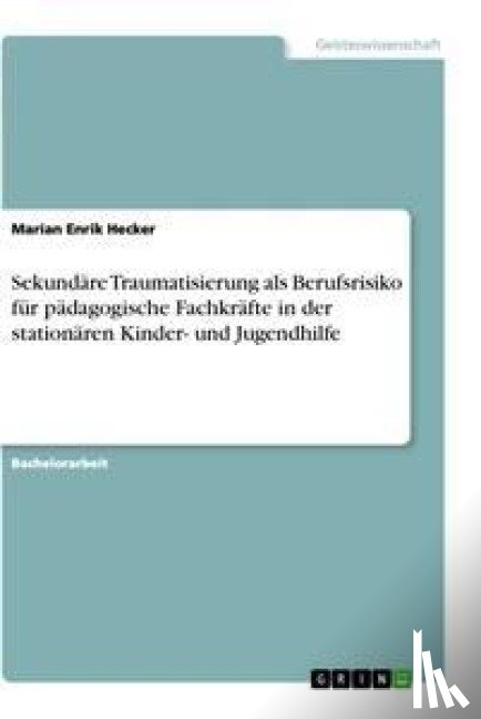 Hecker, Marian Enrik - Sekundäre Traumatisierung als Berufsrisiko für pädagogische Fachkräfte in der stationären Kinder- und Jugendhilfe