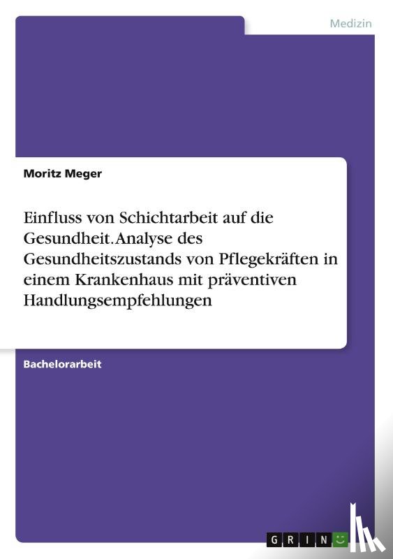 Meger, Moritz - Einfluss von Schichtarbeit auf die Gesundheit. Analyse des Gesundheitszustands von Pflegekräften in einem Krankenhaus mit präventiven Handlungsempfehlungen