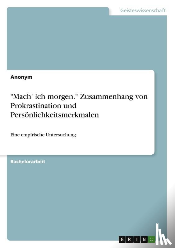 Anonymous - "Mach' ich morgen." Zusammenhang von Prokrastination und Persönlichkeitsmerkmalen