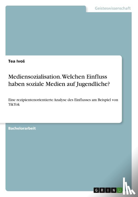 Ivo¿, Tea - Mediensozialisation. Welchen Einfluss haben soziale Medien auf Jugendliche?