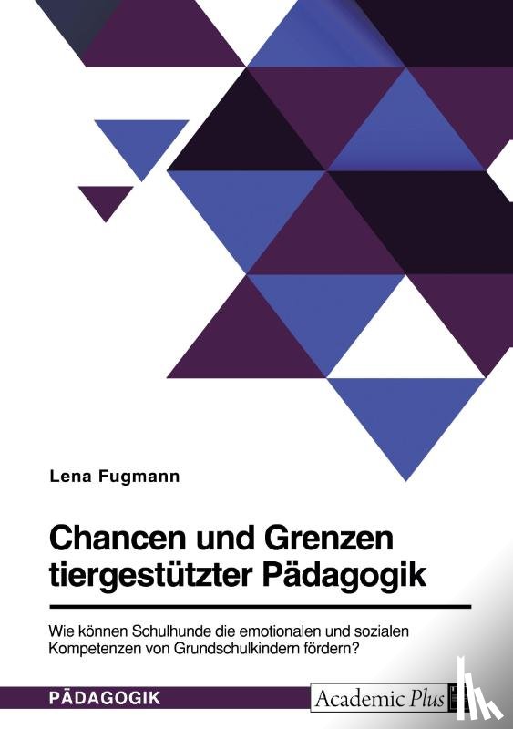 Fugmann, Lena - Chancen und Grenzen tiergestützter Pädagogik. Wie können Schulhunde die emotionalen und sozialen Kompetenzen von Grundschulkindern fördern?