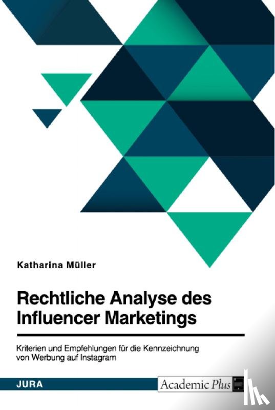 Müller, Katharina - Rechtliche Analyse des Influencer Marketings. Kriterien und Empfehlungen für die Kennzeichnung von Werbung auf Instagram