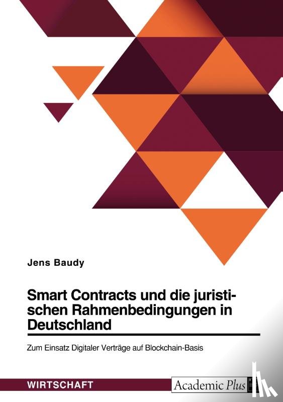 Baudy, Jens - Smart Contracts und die juristischen Rahmenbedingungen in Deutschland. Zum Einsatz Digitaler Verträge auf Blockchain-Basis