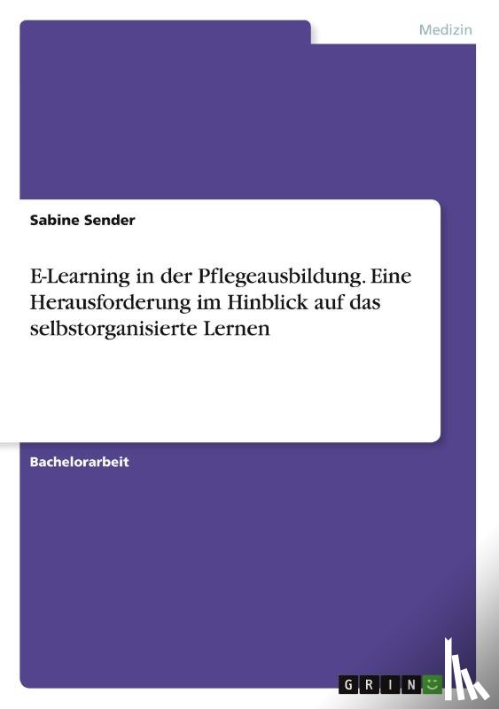 Sender, Sabine - E-Learning in der Pflegeausbildung. Eine Herausforderung im Hinblick auf das selbstorganisierte Lernen