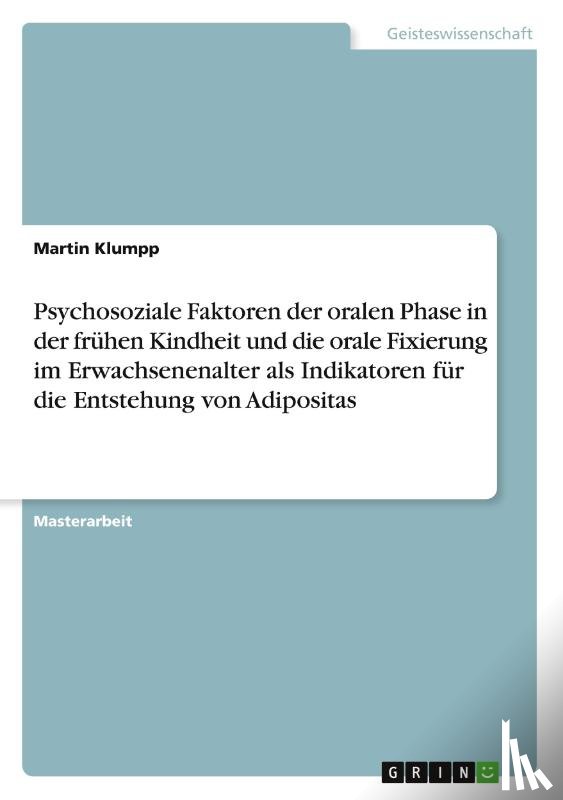Klumpp, Martin - Psychosoziale Faktoren der oralen Phase in der frühen Kindheit und die orale Fixierung im Erwachsenenalter als Indikatoren für die Entstehung von Adipositas
