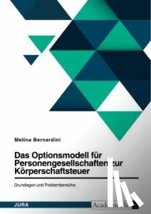 Bernardini, Melina - Das Optionsmodell für Personengesellschaften zur Körperschaftsteuer. Grundlagen und Problembereiche