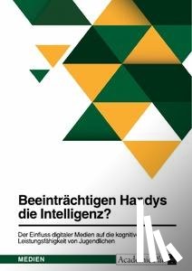 Anonym - Beeinträchtigen Handys die Intelligenz? Der Einfluss digitaler Medien auf die kognitive Leistungsfähigkeit von Jugendlichen