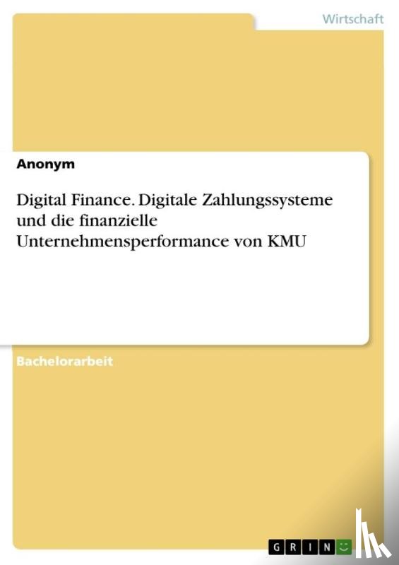 Anonymous - Digital Finance. Digitale Zahlungssysteme und die finanzielle Unternehmensperformance von KMU