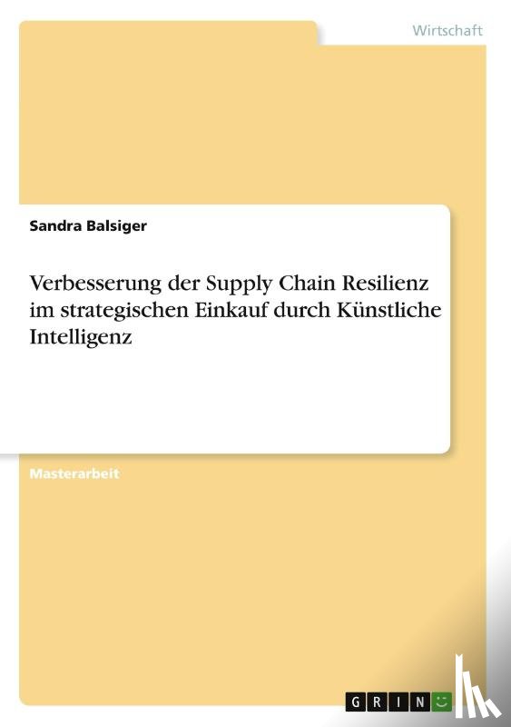 Balsiger, Sandra - Verbesserung der Supply Chain Resilienz im strategischen Einkauf durch Künstliche Intelligenz