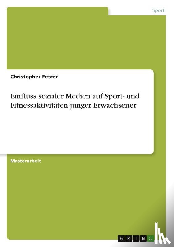 Fetzer, Christopher - Einfluss sozialer Medien auf Sport- und Fitnessaktivitäten junger Erwachsener