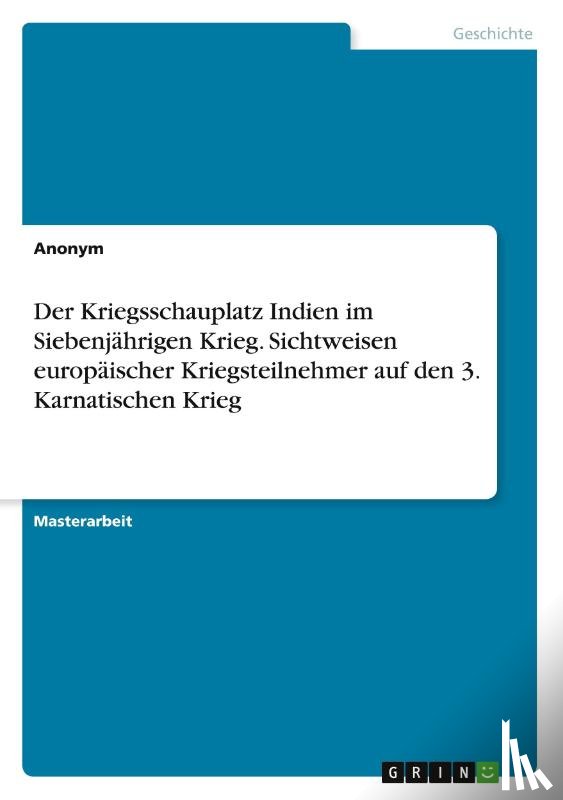 Anonym - Der Kriegsschauplatz Indien im Siebenjährigen Krieg. Sichtweisen europäischer Kriegsteilnehmer auf den 3. Karnatischen Krieg