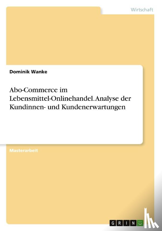 Wanke, Dominik - Abo-Commerce im Lebensmittel-Onlinehandel. Analyse der Kundinnen- und Kundenerwartungen
