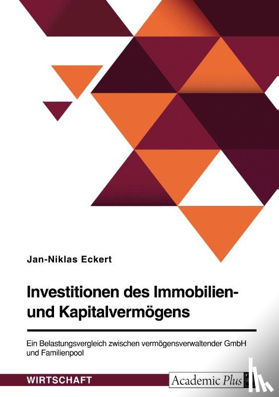 Eckert, Jan-Niklas - Investitionen des Immobilien- und Kapitalvermögens. Ein Belastungsvergleich zwischen vermögensverwaltender GmbH und Familienpool