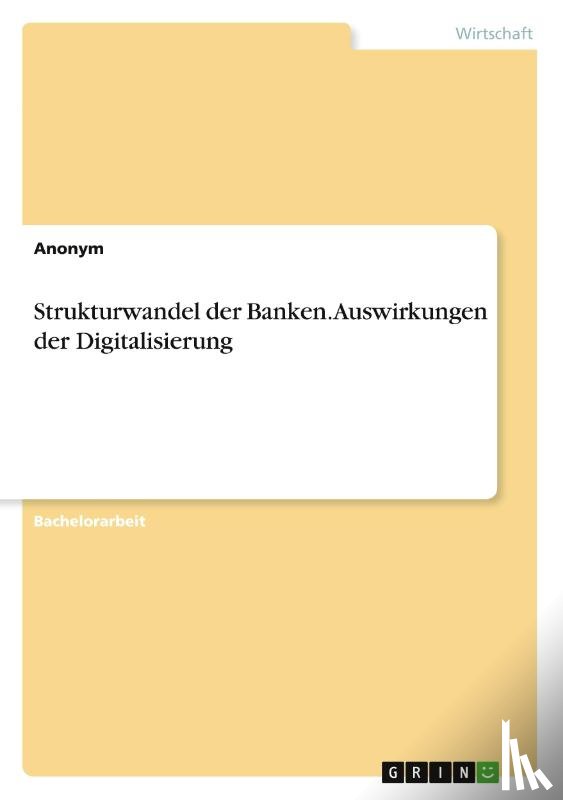 Anonym - Strukturwandel der Banken. Auswirkungen der Digitalisierung