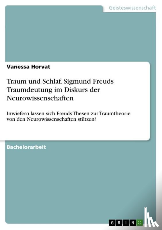 Horvat, Vanessa - Traum und Schlaf. Sigmund Freuds Traumdeutung im Diskurs der Neurowissenschaften