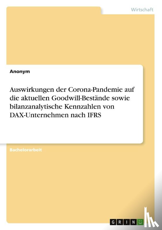 Anonym - Auswirkungen der Corona-Pandemie auf die aktuellen Goodwill-Bestände sowie bilanzanalytische Kennzahlen von DAX-Unternehmen nach IFRS