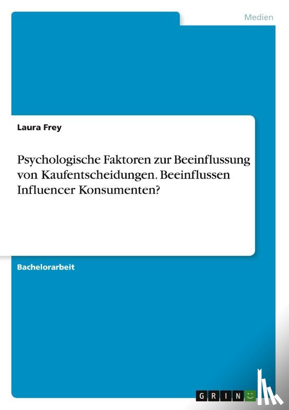 Frey, Laura - Psychologische Faktoren zur Beeinflussung von Kaufentscheidungen. Beeinflussen Influencer Konsumenten?