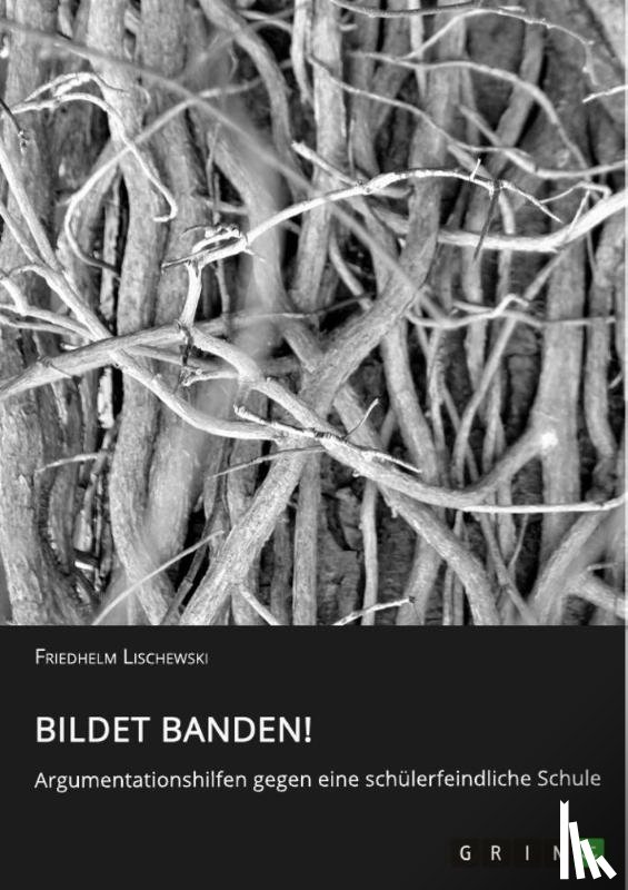 Lischewski, Friedhelm - Bildet Banden! Argumentationshilfen gegen eine schülerfeindliche Schule