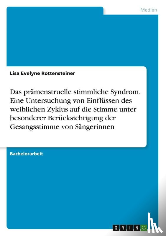 Rottensteiner, Lisa Evelyne - Das prämenstruelle stimmliche Syndrom. Eine Untersuchung von Einflüssen des weiblichen Zyklus auf die Stimme unter besonderer Berücksichtigung der Gesangsstimme von Sängerinnen