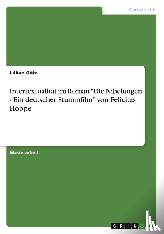 Götz, Lillian - Intertextualität im Roman "Die Nibelungen - Ein deutscher Stummfilm" von Felicitas Hoppe