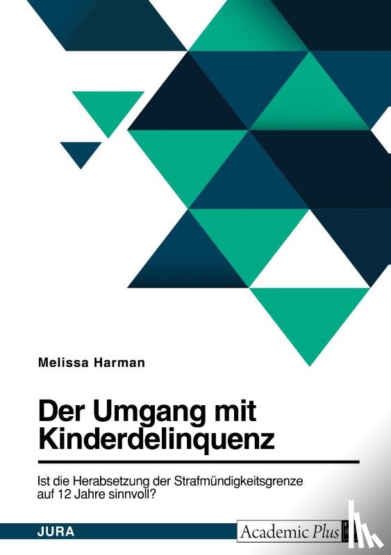 Harman, Melissa - Die Diskussion um die Herabsetzung der Strafmündigkeitsgrenze auf 12 Jahre in Deutschland