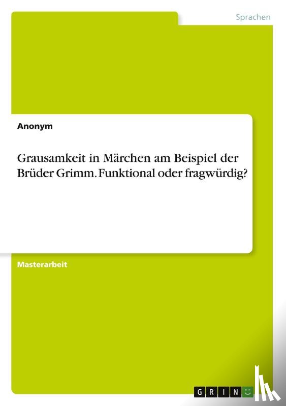 Anonymous - Grausamkeit in Märchen am Beispiel der Brüder Grimm. Funktional oder fragwürdig?