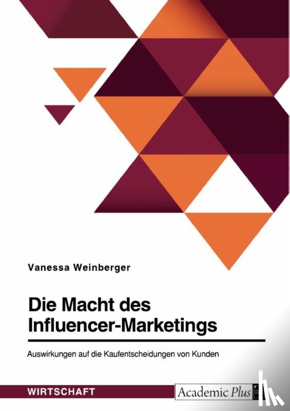 Weinberger, Vanessa - Die Macht des Influencer-Marketings. Auswirkungen auf die Kaufentscheidungen von Kunden