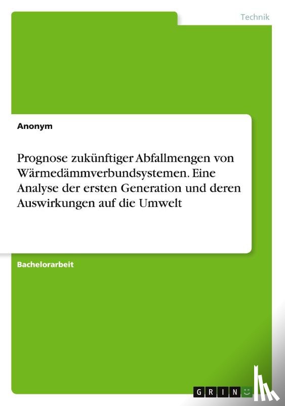 Anonymous - Prognose zukünftiger Abfallmengen von Wärmedämmverbundsystemen. Eine Analyse der ersten Generation und deren Auswirkungen auf die Umwelt