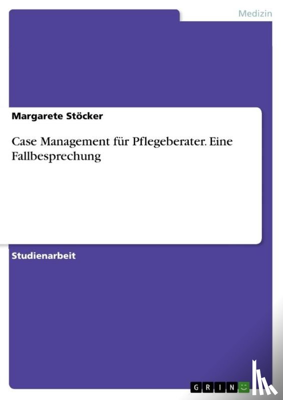 Stöcker, Margarete - Case Management für Pflegeberater. Eine Fallbesprechung