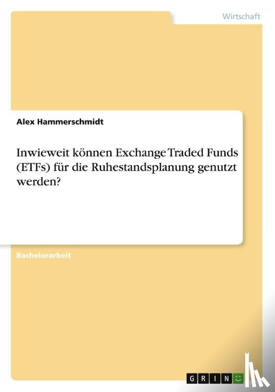 Hammerschmidt, Alex - Inwieweit können Exchange Traded Funds (ETFs) für die Ruhestandsplanung genutzt werden?