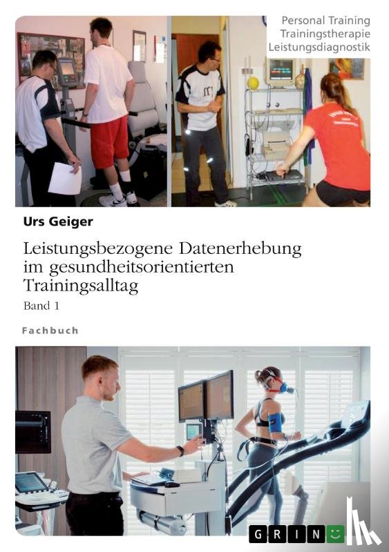 Geiger, Urs - Leistungsbezogene Datenerhebung im gesundheitsorientierten Trainingsalltag, Band 1