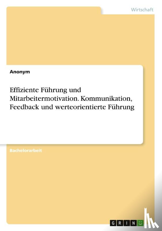 Anonymous - Effiziente Führung und Mitarbeitermotivation. Kommunikation, Feedback und werteorientierte Führung