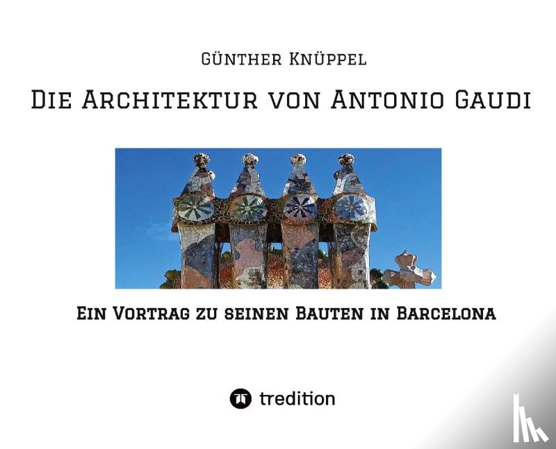 Knüppel alias Satgyan Alexander, Günther - Die Architektur von Antonio Gaudi