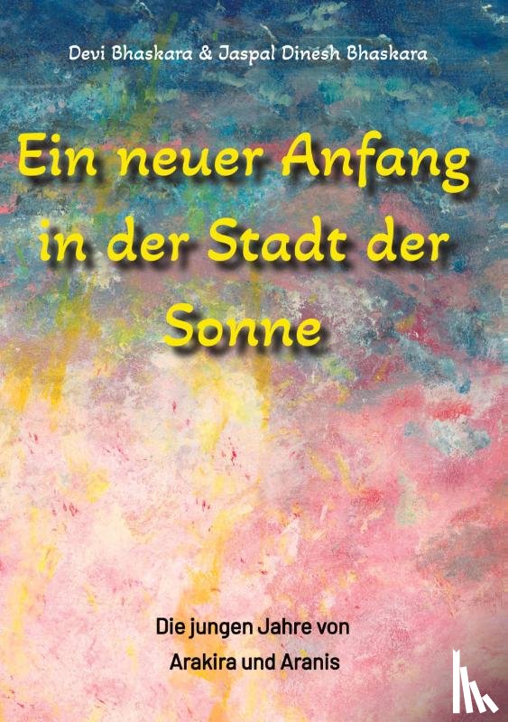 Bhaskara, Jaspal Dinesh, Bhaskara, Devi - Ein neuer Anfang in der Stadt der Sonne - Tauche ab in eine spirituelle Fiktion und lerne uralte Philosophien und Weisheiten kennen, die auf Sanskrit Texten basieren.