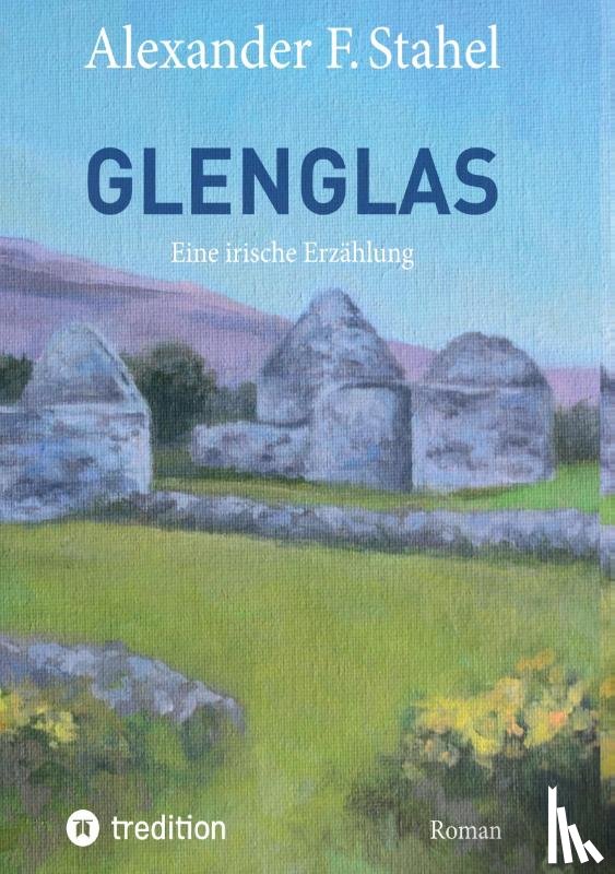 Stahel, Alexander F. - Glenglas ¿ Reise in die Vergangenheit