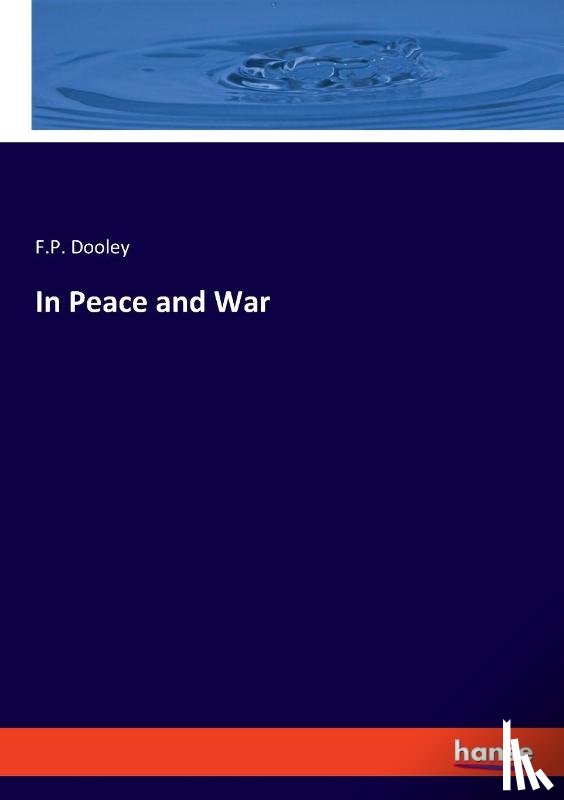 Dooley, F. P. - In Peace and War
