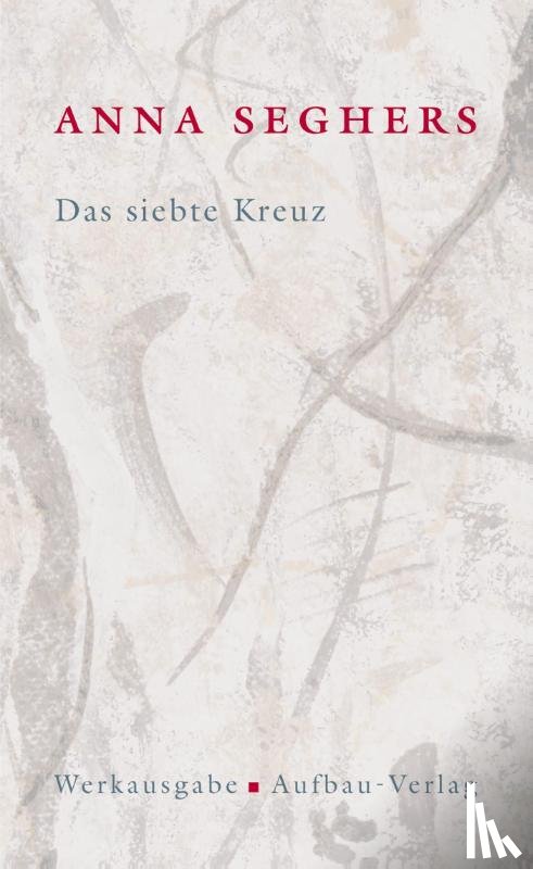 Seghers, Anna - Das siebte Kreuz. Das erzählerische Werk 1