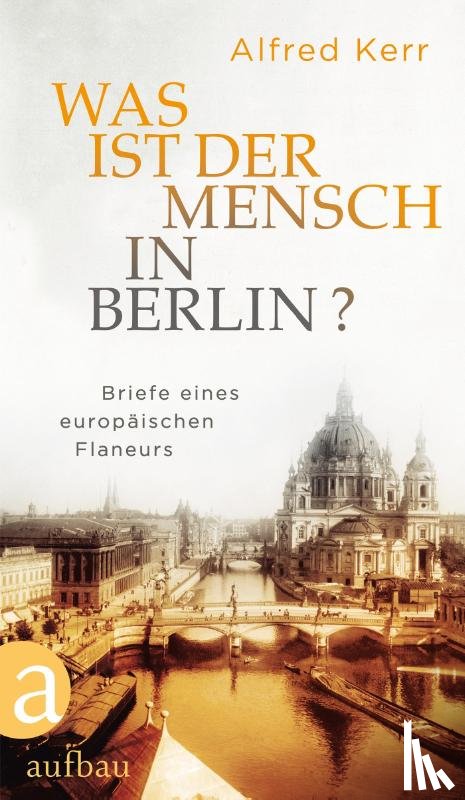 Kerr, Alfred - Was ist der Mensch in Berlin?