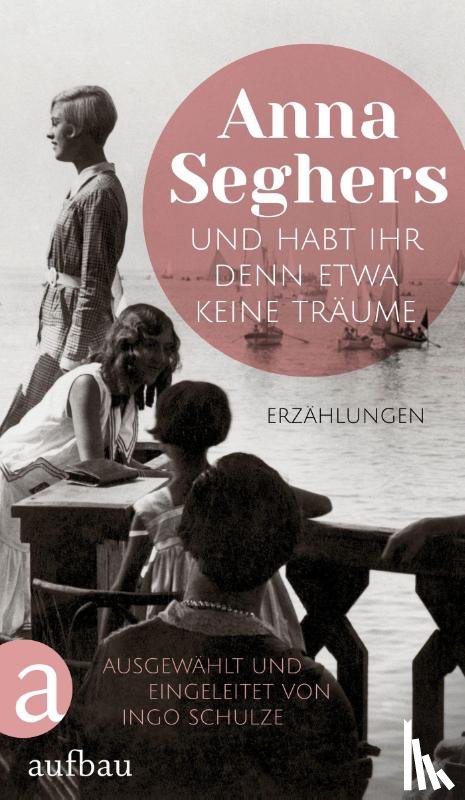 Seghers, Anna, Schulze, Ingo - Und habt ihr denn etwa keine Traume - Erzahlungen