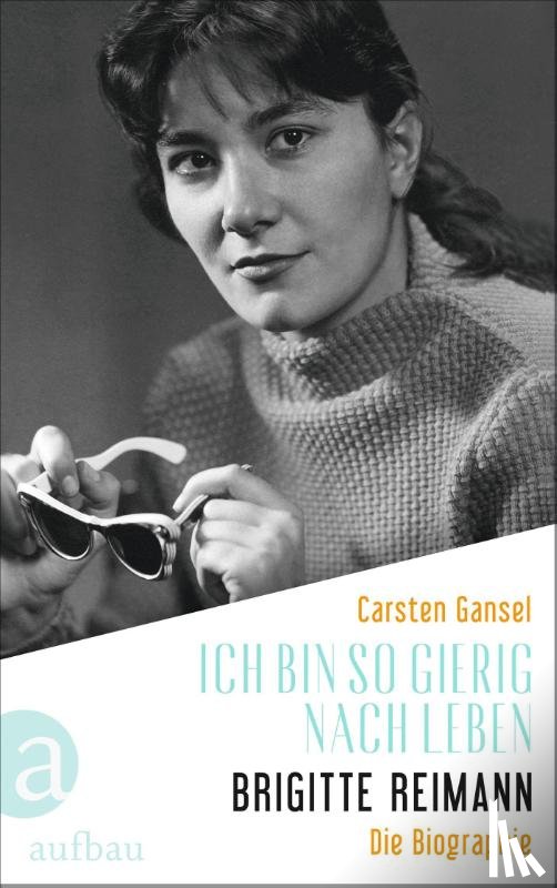 Gansel, Carsten - Ich bin so gierig nach Leben - Brigitte Reimann