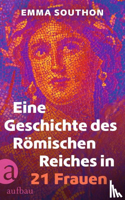 Southon, Emma - Eine Geschichte des Römischen Reiches in 21 Frauen